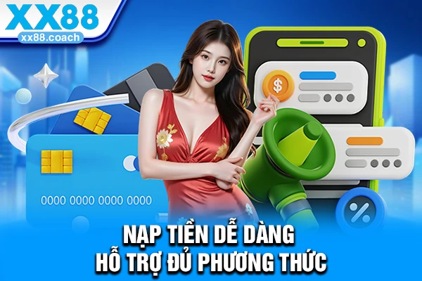 Nạp tiền dễ dàng, hỗ trợ đủ phương thức