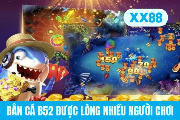 Bắn cá B52 được lòng nhiều người chơi
