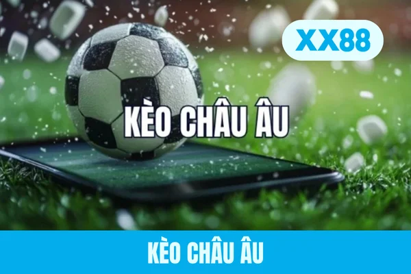 Kèo Châu Âu - Hướng Dẫn Cách Đọc Và Thưởng Chi Tiết 2026