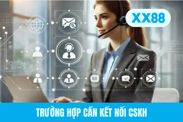 Trường hợp cần kết nối CSKH